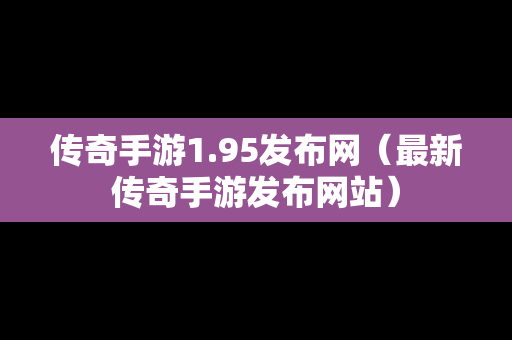 传奇手游1.95发布网（最新传奇手游发布网站）