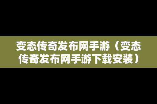 变态传奇发布网手游（变态传奇发布网手游下载安装）