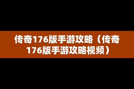 传奇176版手游攻略（传奇176版手游攻略视频）