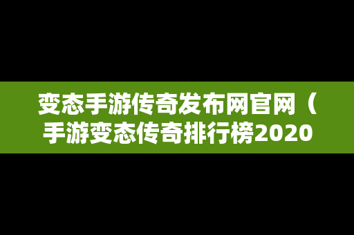 变态手游传奇发布网官网（手游变态传奇排行榜2020前十名）