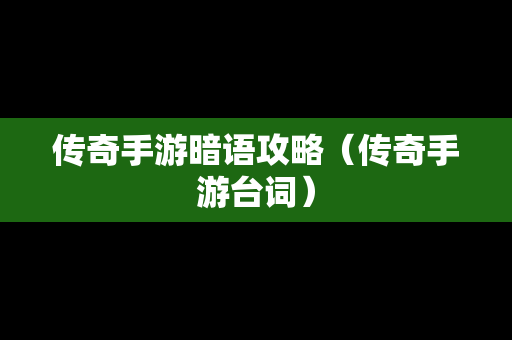 传奇手游暗语攻略（传奇手游台词）