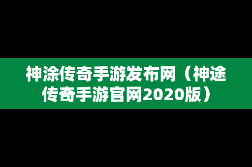 神涂传奇手游发布网（神途传奇手游官网2020版）