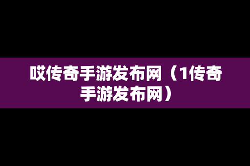 哎传奇手游发布网（1传奇手游发布网）