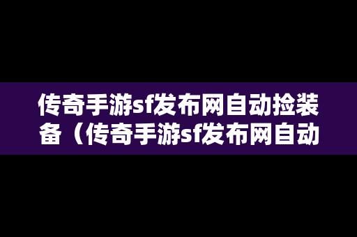 传奇手游sf发布网自动捡装备（传奇手游sf发布网自动捡装备是真的吗）