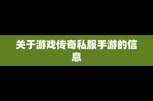 关于游戏传奇私服手游的信息