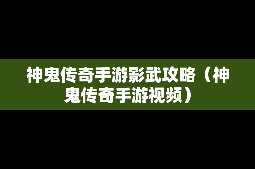 神鬼传奇手游影武攻略（神鬼传奇手游视频）