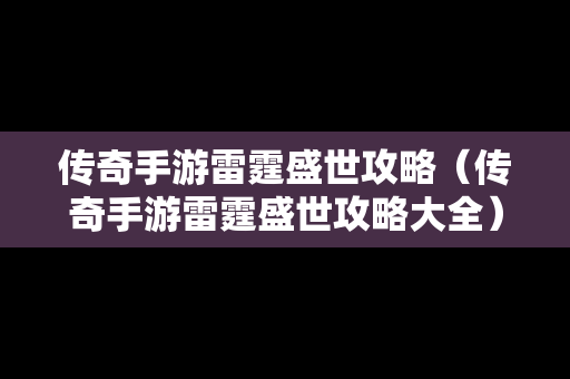 传奇手游雷霆盛世攻略（传奇手游雷霆盛世攻略大全）