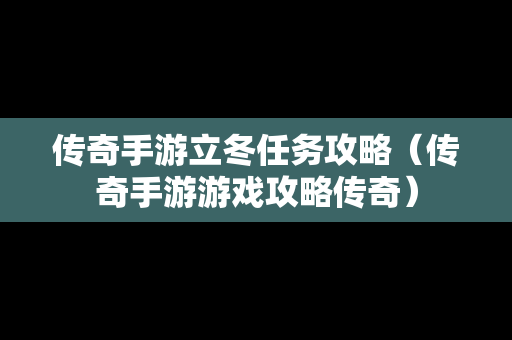 传奇手游立冬任务攻略（传奇手游游戏攻略传奇）