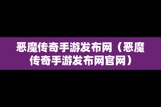 恶魔传奇手游发布网（恶魔传奇手游发布网官网）