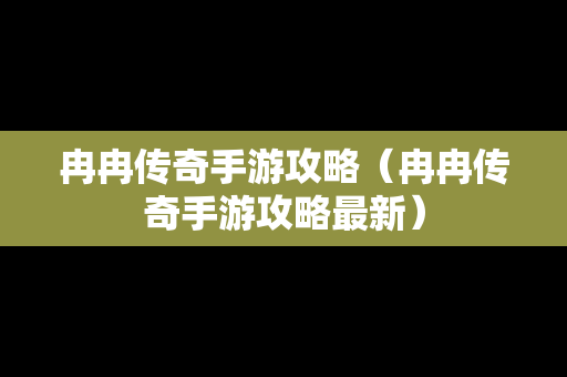 冉冉传奇手游攻略（冉冉传奇手游攻略最新）