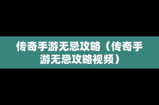 传奇手游无忌攻略（传奇手游无忌攻略视频）