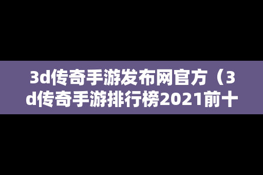 3d传奇手游发布网官方（3d传奇手游排行榜2021前十名）