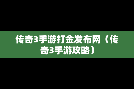 传奇3手游打金发布网（传奇3手游攻略）