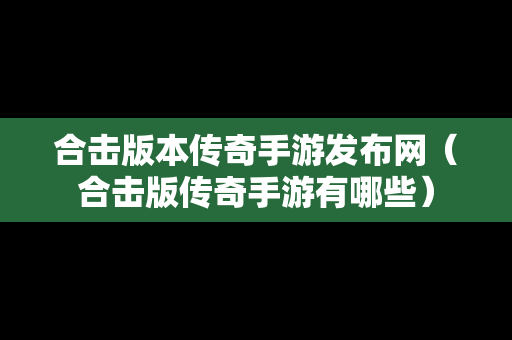 合击版本传奇手游发布网（合击版传奇手游有哪些）