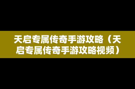 天启专属传奇手游攻略（天启专属传奇手游攻略视频）