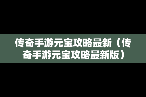 传奇手游元宝攻略最新（传奇手游元宝攻略最新版）