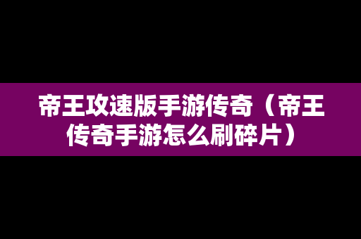 帝王攻速版手游传奇（帝王传奇手游怎么刷碎片）