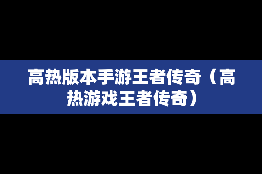 高热版本手游王者传奇（高热游戏王者传奇）