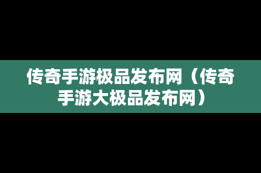 传奇手游极品发布网（传奇手游大极品发布网）