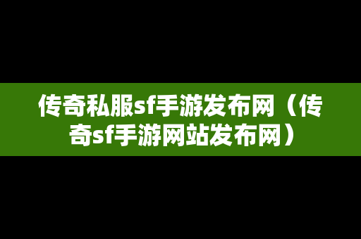 传奇私服sf手游发布网（传奇sf手游网站发布网）