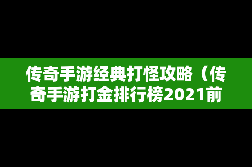 传奇手游经典打怪攻略（传奇手游打金排行榜2021前十名）