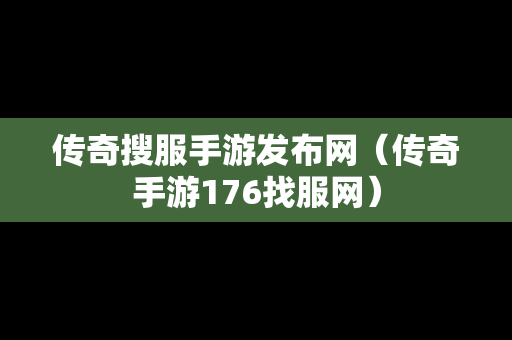 传奇搜服手游发布网（传奇手游176找服网）