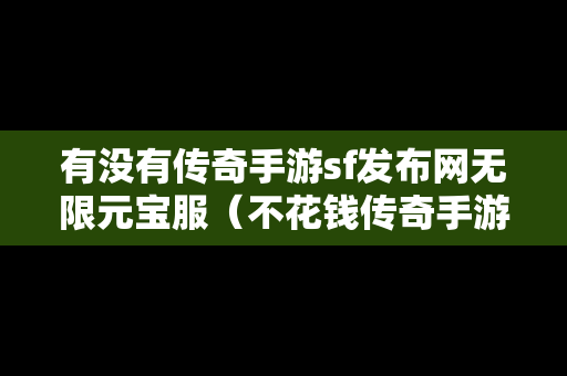 有没有传奇手游sf发布网无限元宝服（不花钱传奇手游私sf网站）