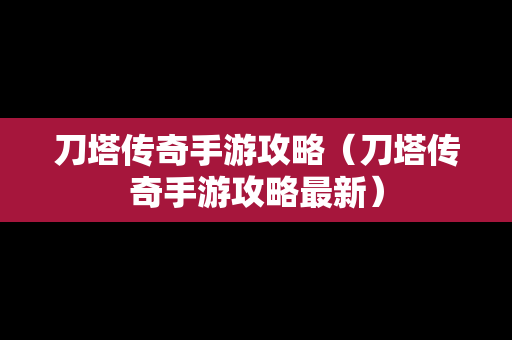 刀塔传奇手游攻略（刀塔传奇手游攻略最新）