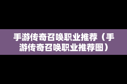 手游传奇召唤职业推荐（手游传奇召唤职业推荐图）