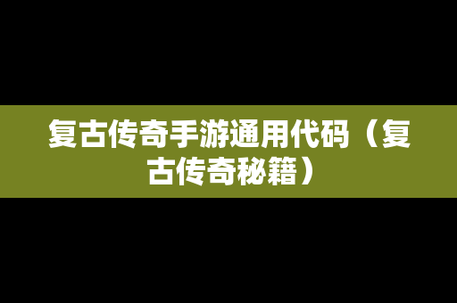 复古传奇手游通用代码（复古传奇秘籍）