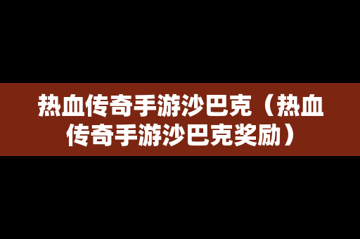 热血传奇手游沙巴克（热血传奇手游沙巴克奖励）