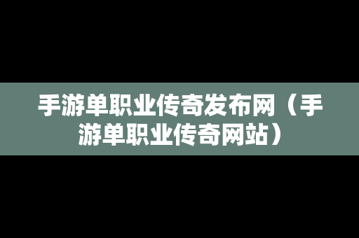 手游单职业传奇发布网（手游单职业传奇网站）