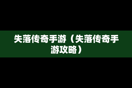 失落传奇手游（失落传奇手游攻略）