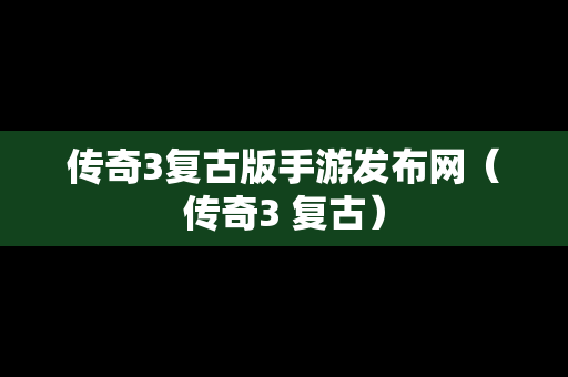 传奇3复古版手游发布网（传奇3 复古）