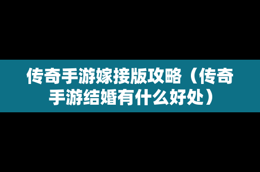 传奇手游嫁接版攻略（传奇手游结婚有什么好处）