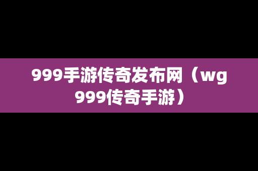 999手游传奇发布网（wg999传奇手游）