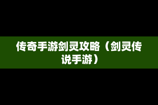 传奇手游剑灵攻略（剑灵传说手游）