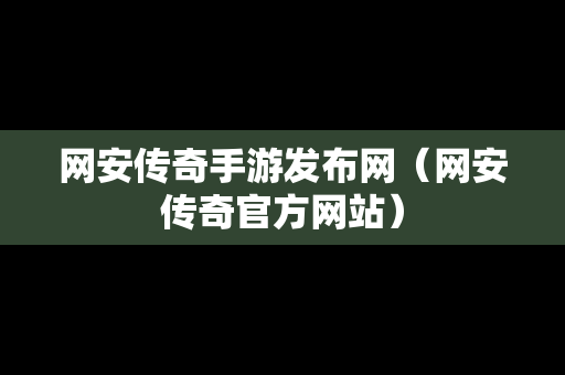 网安传奇手游发布网（网安传奇官方网站）