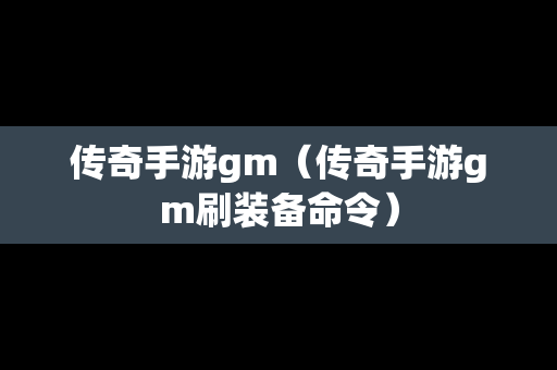 传奇手游gm（传奇手游gm刷装备命令）