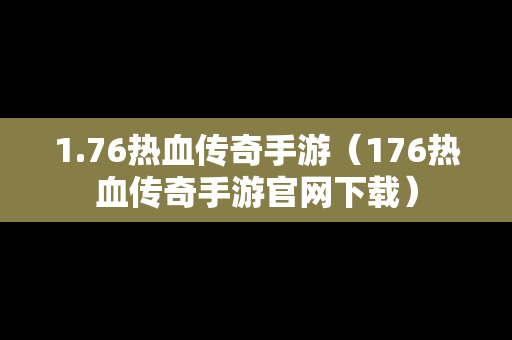 1.76热血传奇手游（176热血传奇手游官网下载）