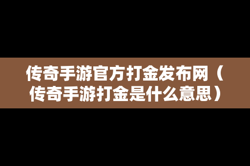 传奇手游官方打金发布网（传奇手游打金是什么意思）