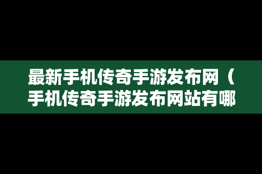 最新手机传奇手游发布网（手机传奇手游发布网站有哪些平台）