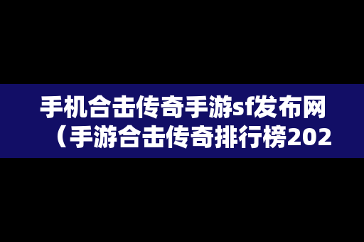 手机合击传奇手游sf发布网（手游合击传奇排行榜2021前十名）