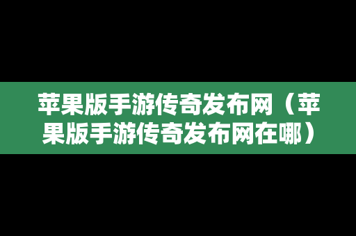 苹果版手游传奇发布网（苹果版手游传奇发布网在哪）