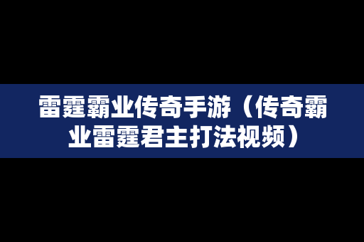 雷霆霸业传奇手游（传奇霸业雷霆君主打法视频）