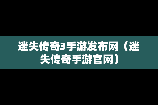 迷失传奇3手游发布网（迷失传奇手游官网）