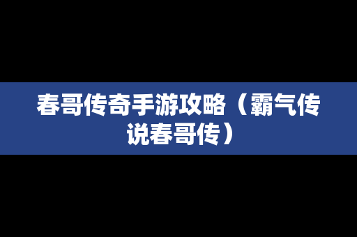 春哥传奇手游攻略（霸气传说春哥传）