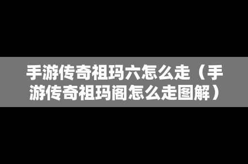 手游传奇祖玛六怎么走（手游传奇祖玛阁怎么走图解）