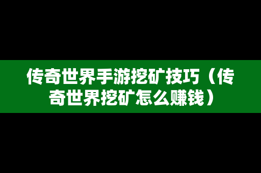 传奇世界手游挖矿技巧（传奇世界挖矿怎么赚钱）