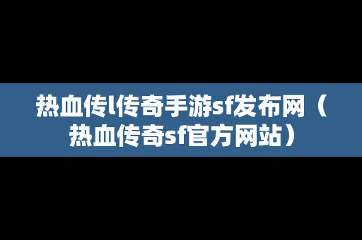 热血传l传奇手游sf发布网（热血传奇sf官方网站）